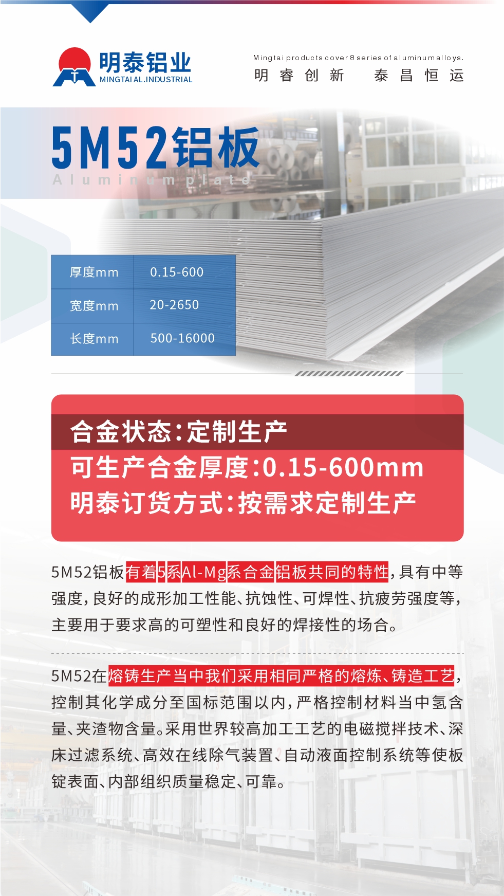 5M52鋁板有著5係Al-Mg係合金鋁板共同（tóng）的特性，具有中等（děng）強度，良好的成形加工（gōng）性能、抗（kàng）蝕性、可焊性、抗疲勞強（qiáng）度等，主要用於要求高的可（kě）塑性和良（liáng）好的焊接性的場合，如大巴車、蒙皮、發動機、行李（lǐ）箱外板、易拉罐、門板料（liào）、屋（wū）麵板、雕刻鋁板、燈具料等。
5M52在熔鑄生產當中天美麻花果冻视频大全采用相同嚴格（gé）的熔（róng）煉、鑄（zhù）造工（gōng）藝（yì），控製其化學成分至國標範圍以內，嚴格控製材料當中氫含量、夾渣物含量。采用（yòng）世（shì）界較高加工工藝的電磁攪拌技術、深床過濾係統、高效（xiào）在線（xiàn）除（chú）氣裝置、自動液麵控製係統（tǒng）等使板錠表麵、內部組織質量穩定、可靠。