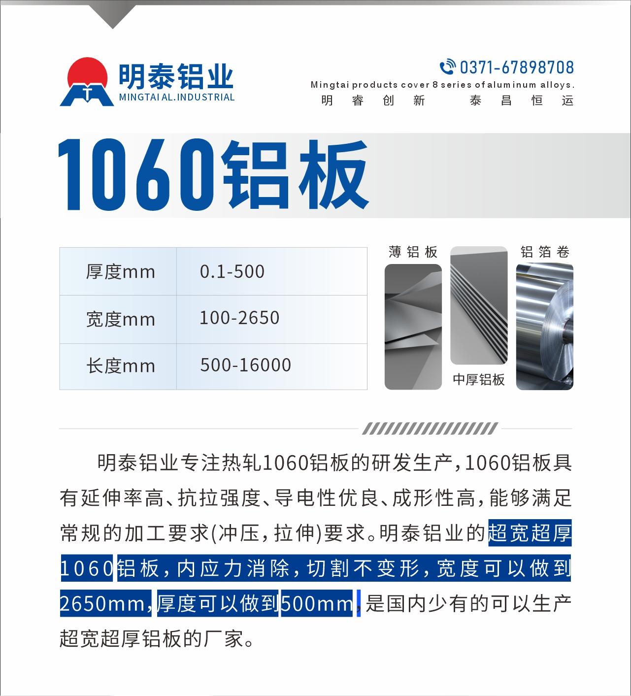 明泰鋁業專注熱軋1060鋁板的研發生產,1060鋁板具有延伸率高(gāo)、抗拉(lā)強度、導電(diàn)性優(yōu)良、成形性高(gāo),能夠滿足常規(guī)的加(jiā)工要求(衝壓,拉伸)要求。明泰鋁業的超寬超厚1060鋁板,內應(yīng)力消除,切割不變形,寬度可以做到2650mm,厚度可以做到(dào)500mm,是國內少有的可(kě)以生產(chǎn)超寬超厚鋁(lǚ)板(bǎn)的廠家。