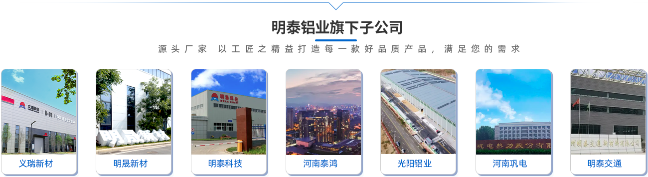 明泰铝业旗下子公司（源头厂家 以工匠之精益（yì）打造每一款好品质产品，满足您的需求）;义瑞新材\明晟新材\明泰科技\河南泰鸿（hóng）\光阳铝（lǚ）业（yè）\河南巩电\明泰交通